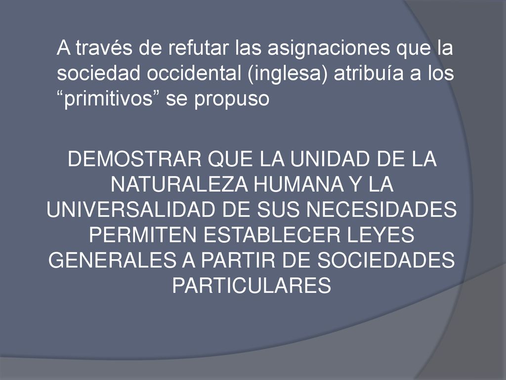 A través de refutar las asignaciones que la sociedad occidental (inglesa) atribuía a los primitivos se propuso