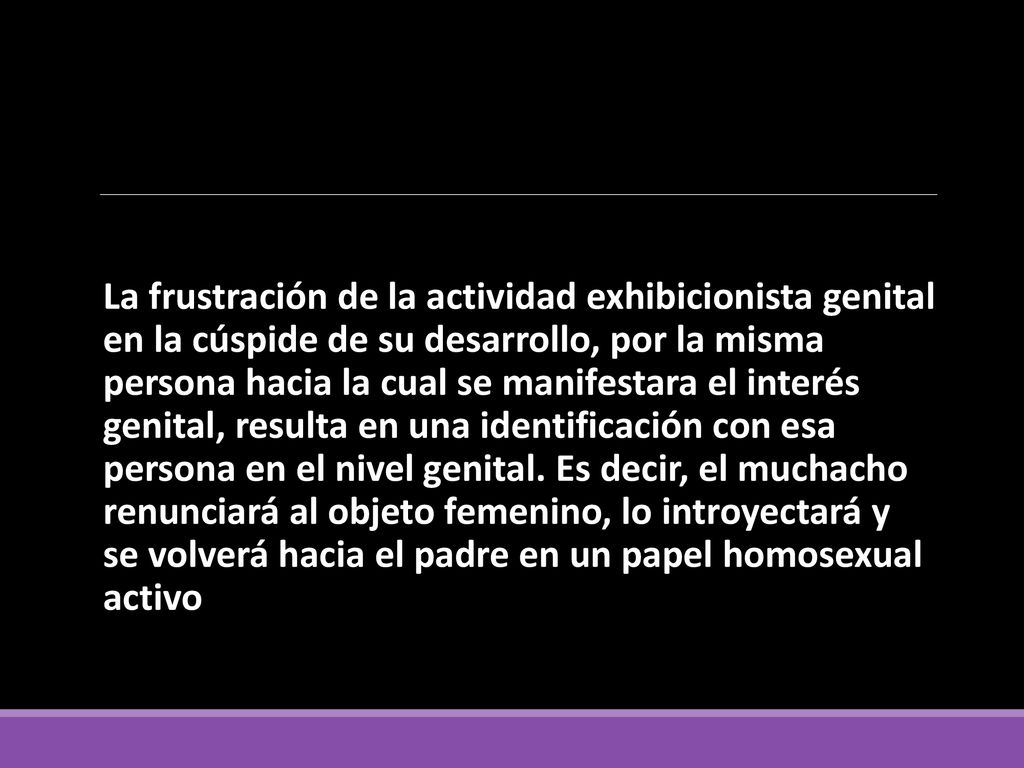 La frustración de la actividad exhibicionista genital en la cúspide de su desarrollo, por la misma persona hacia la cual se manifestara el interés genital, resulta en una identificación con esa persona en el nivel genital.