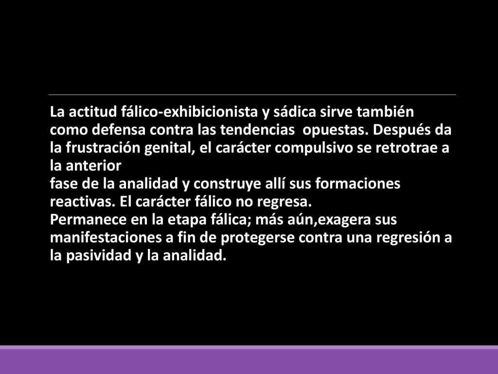 La actitud fálico-exhibicionista y sádica sirve también como defensa contra las tendencias opuestas.