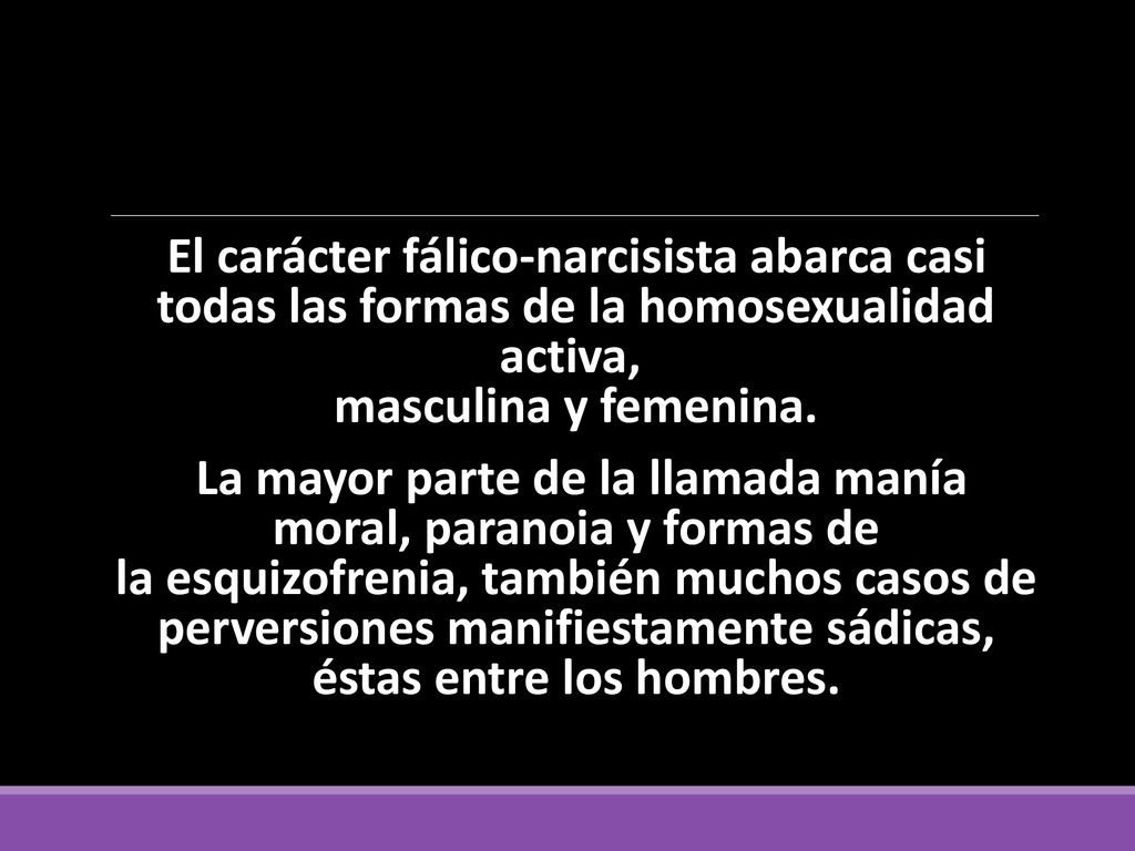 El carácter fálico-narcisista abarca casi todas las formas de la homosexualidad activa, masculina y femenina.