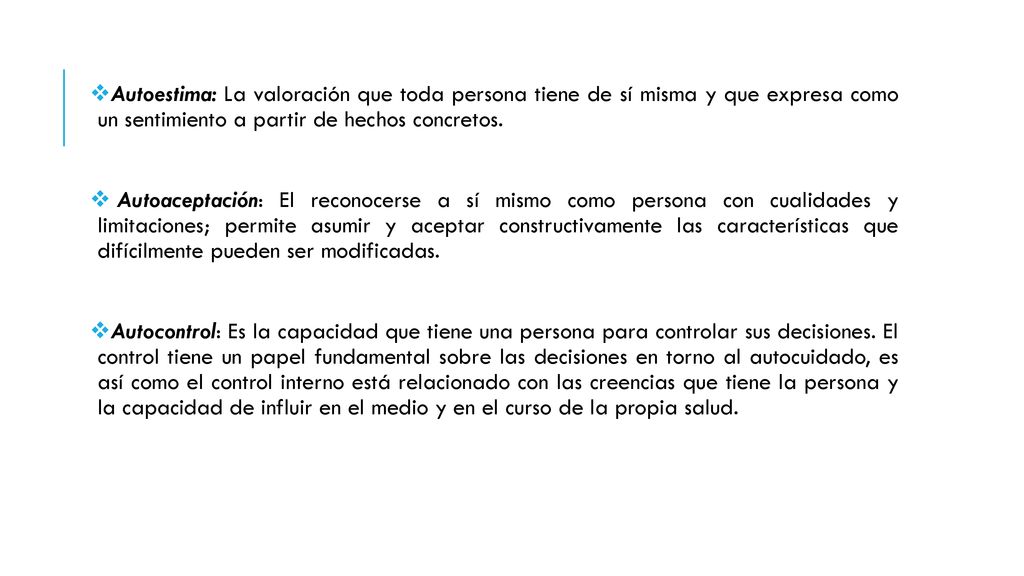 Autoestima: La valoración que toda persona tiene de sí misma y que expresa como un sentimiento a partir de hechos concretos.