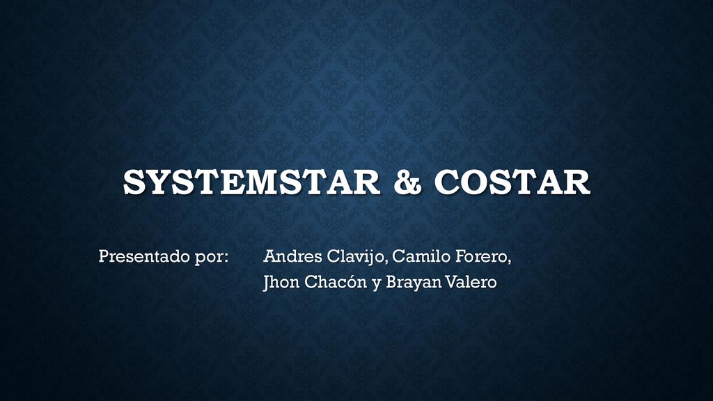 SystemStar & Costar Presentado por: Andres Clavijo, Camilo Forero, Jhon Chacón y Brayan Valero.
