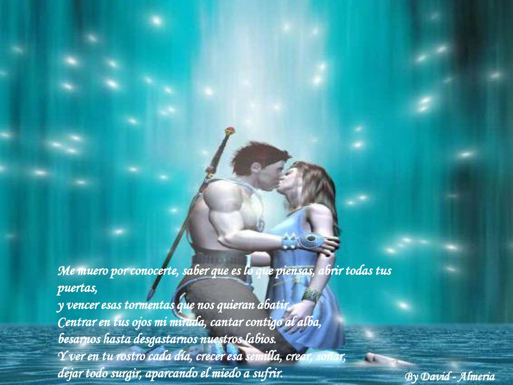 Me muero por conocerte, saber que es lo que piensas, abrir todas tus puertas, y vencer esas tormentas que nos quieran abatir. Centrar en tus ojos mi mirada, cantar contigo al alba, besarnos hasta desgastarnos nuestros labios. Y ver en tu rostro cada día, crecer esa semilla, crear, soñar, dejar todo surgir, aparcando el miedo a sufrir.