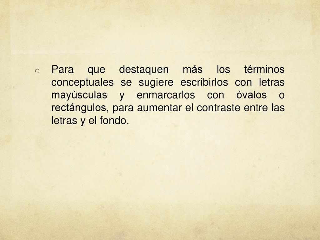 Para que destaquen más los términos conceptuales se sugiere escribirlos con letras mayúsculas y enmarcarlos con óvalos o rectángulos, para aumentar el contraste entre las letras y el fondo.