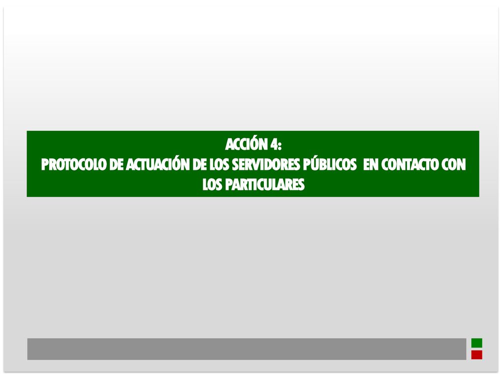 ACCIÓN 4: PROTOCOLO DE ACTUACIÓN DE LOS SERVIDORES PÚBLICOS￼ EN CONTACTO CON LOS PARTICULARES
