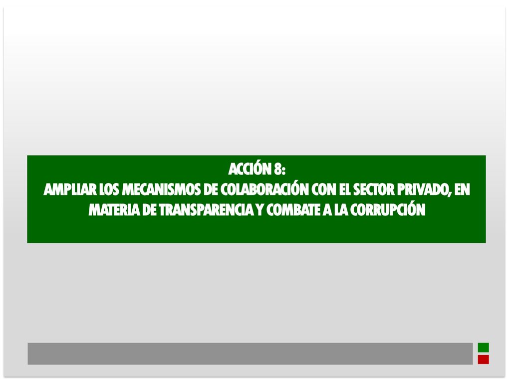 ACCIÓN 8: AMPLIAR LOS MECANISMOS DE COLABORACIÓN CON EL SECTOR PRIVADO, EN MATERIA DE TRANSPARENCIA Y COMBATE A LA CORRUPCIÓN.