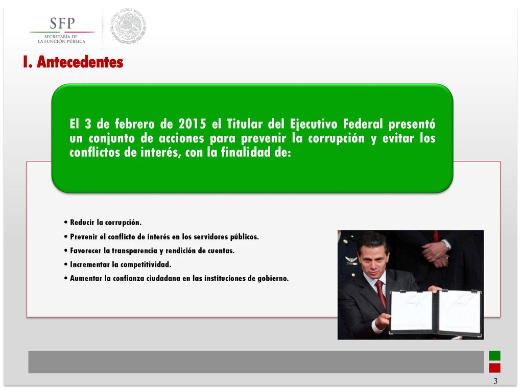 I. Antecedentes Reducir la corrupción. Prevenir el conflicto de interés en los servidores públicos.