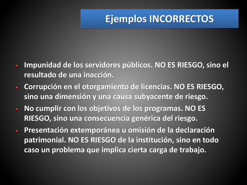 Ejemplos INCORRECTOS Impunidad de los servidores públicos. NO ES RIESGO, sino el resultado de una inacción.