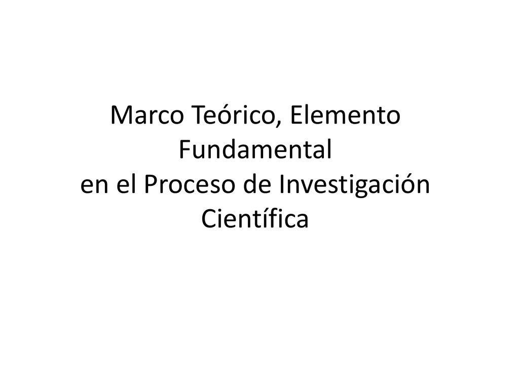 Marco Teórico, Elemento Fundamental en el Proceso de Investigación Científica
