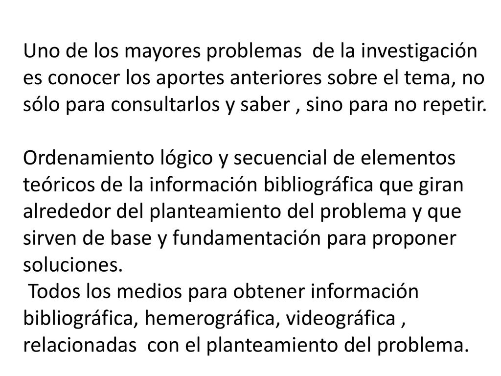 Uno de los mayores problemas de la investigación es conocer los aportes anteriores sobre el tema, no sólo para consultarlos y saber , sino para no repetir.