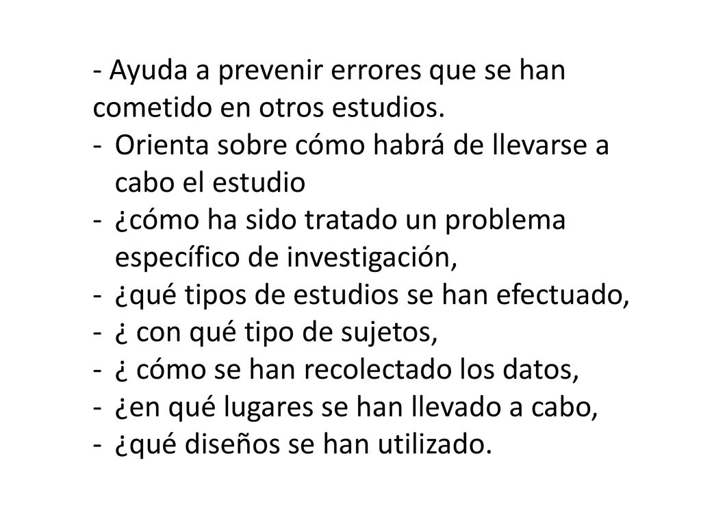 - Ayuda a prevenir errores que se han cometido en otros estudios.