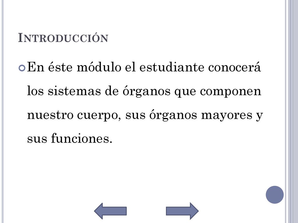 Introducción En éste módulo el estudiante conocerá los sistemas de órganos que componen nuestro cuerpo, sus órganos mayores y sus funciones.
