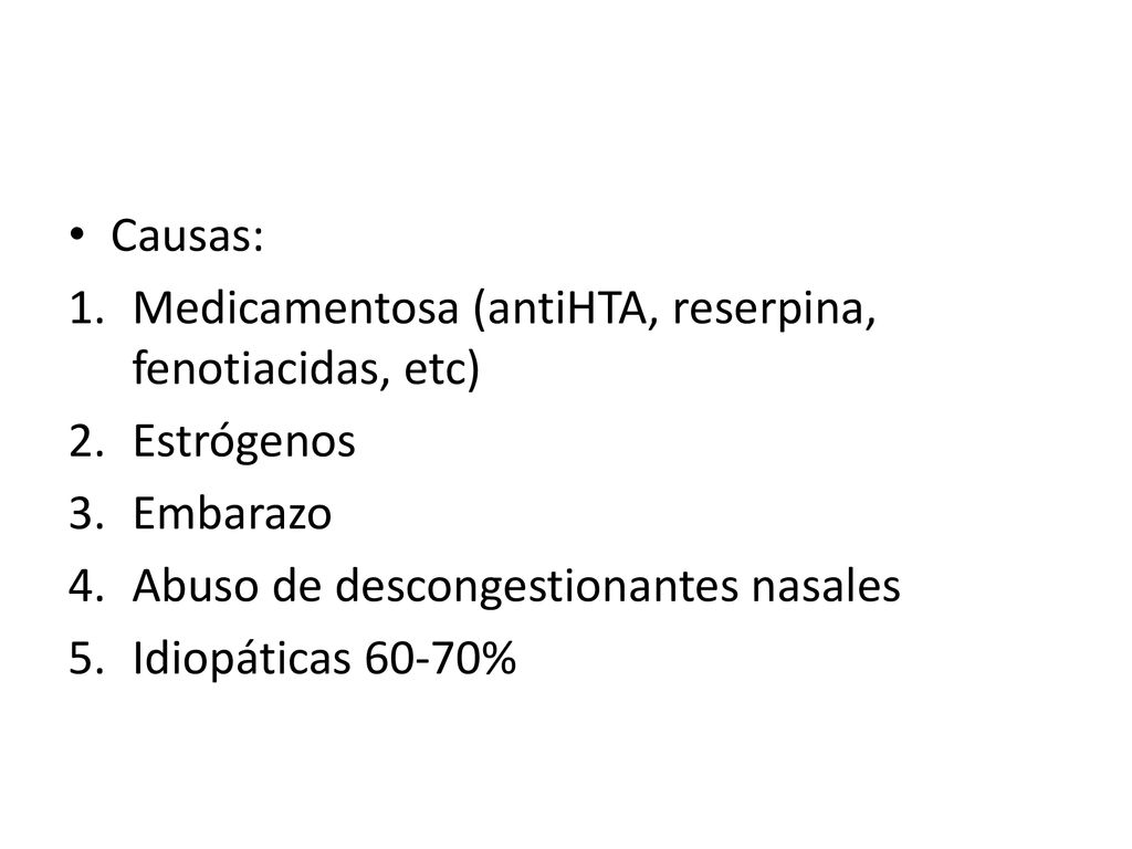 Causas: Medicamentosa (antiHTA, reserpina, fenotiacidas, etc) Estrógenos. Embarazo. Abuso de descongestionantes nasales.
