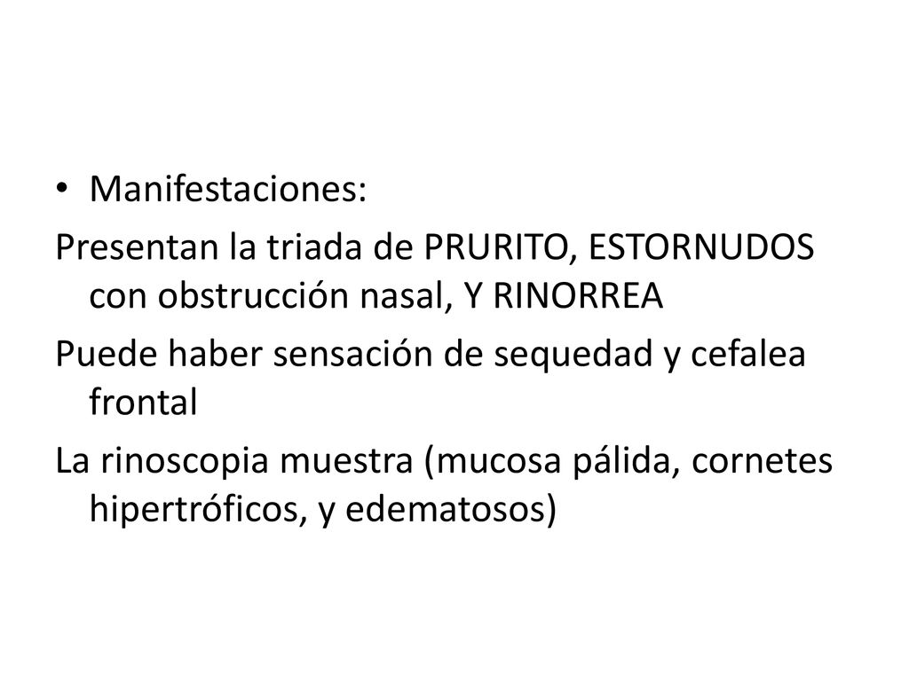 Manifestaciones: Presentan la triada de PRURITO, ESTORNUDOS con obstrucción nasal, Y RINORREA. Puede haber sensación de sequedad y cefalea frontal.