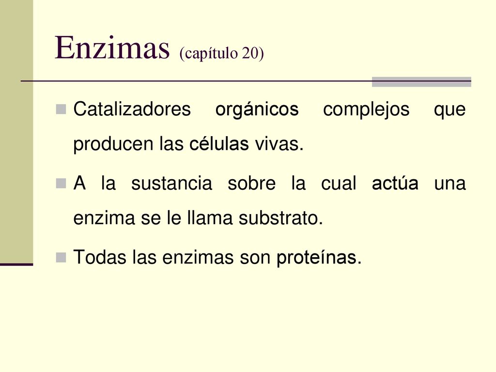 Enzimas (capítulo 20) Catalizadores orgánicos complejos que producen las células vivas.