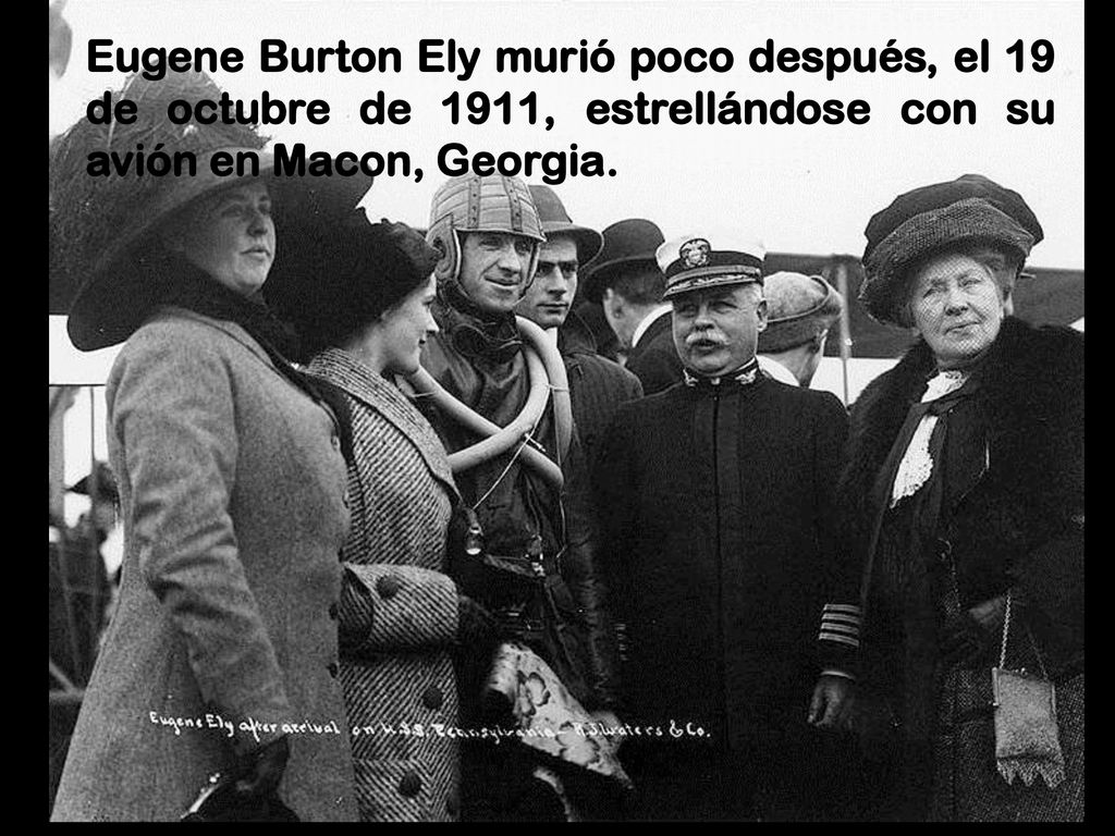 Eugene Burton Ely murió poco después, el 19 de octubre de 1911, estrellándose con su avión en Macon, Georgia.