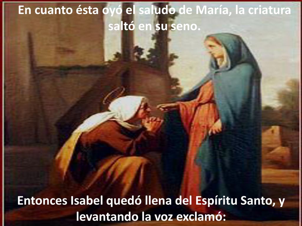 En cuanto ésta oyó el saludo de María, la criatura saltó en su seno.