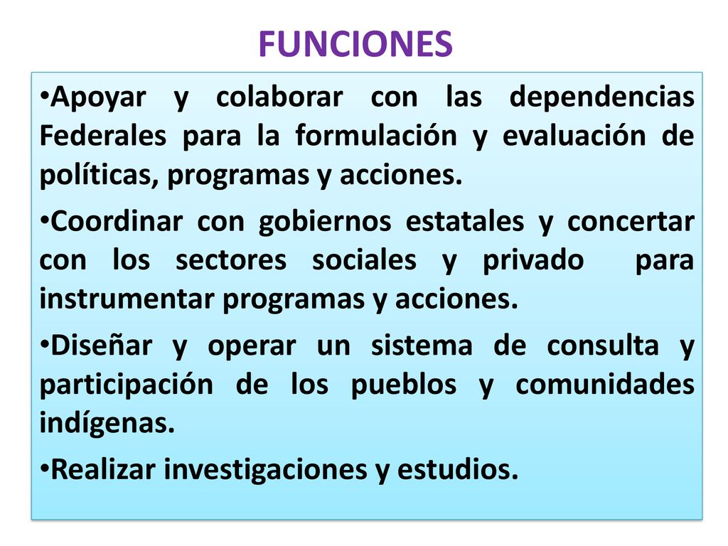 FUNCIONES Apoyar y colaborar con las dependencias Federales para la formulación y evaluación de políticas, programas y acciones.