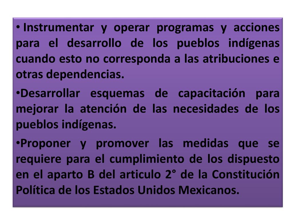 Instrumentar y operar programas y acciones para el desarrollo de los pueblos indígenas cuando esto no corresponda a las atribuciones e otras dependencias.