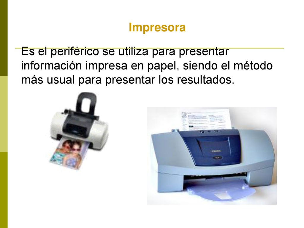 Impresora Es el periférico se utiliza para presentar información impresa en papel, siendo el método más usual para presentar los resultados.
