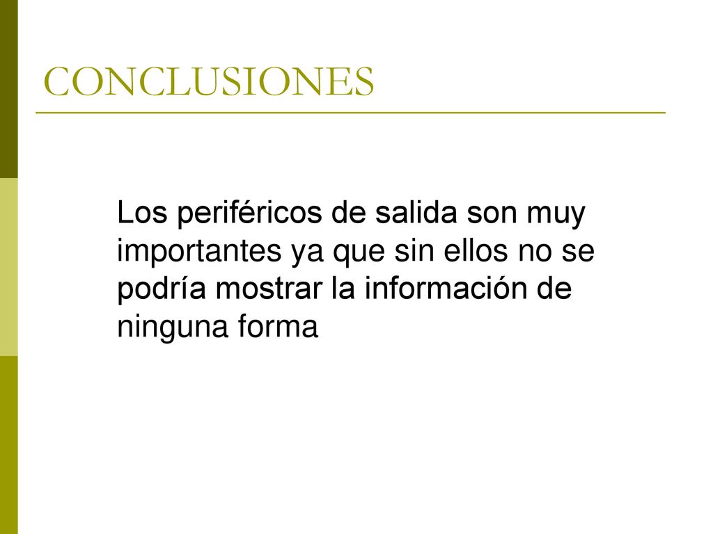 CONCLUSIONES Los periféricos de salida son muy importantes ya que sin ellos no se podría mostrar la información de ninguna forma.