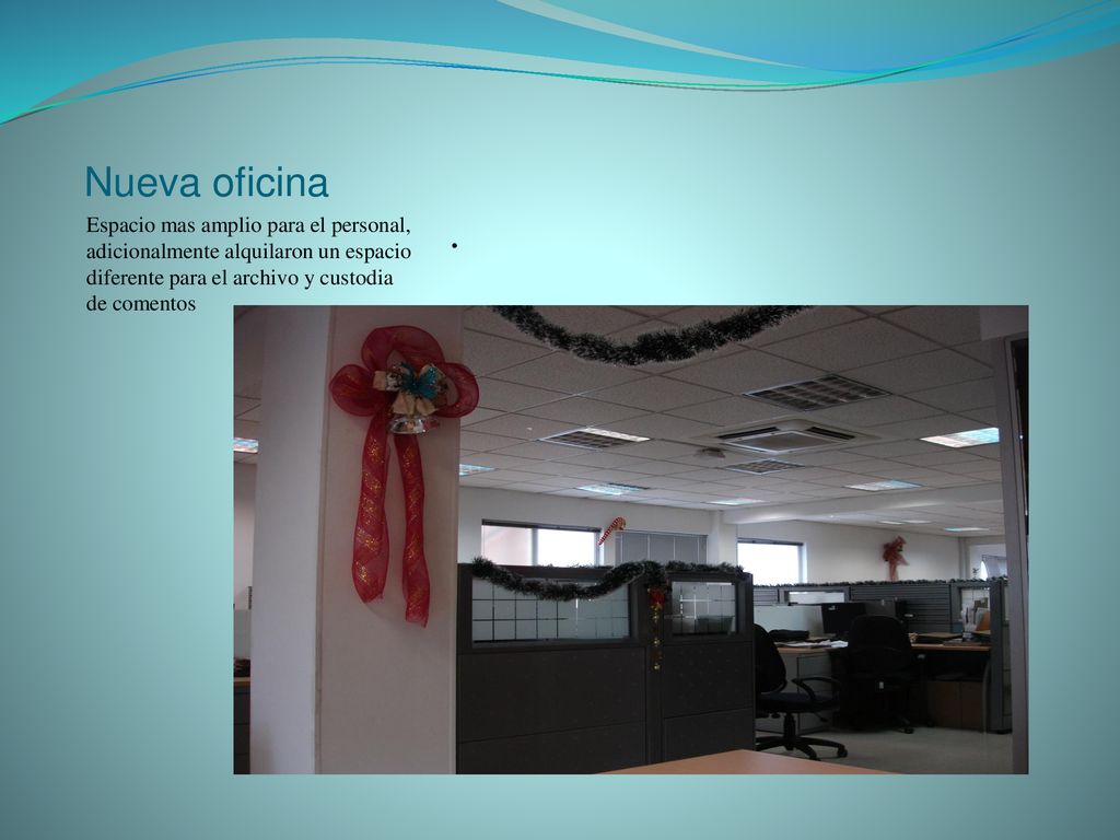 Nueva oficina Espacio mas amplio para el personal, adicionalmente alquilaron un espacio diferente para el archivo y custodia de comentos.