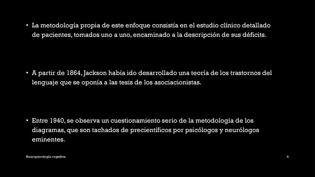 La metodología propia de este enfoque consistía en el estudio clínico detallado de pacientes, tomados uno a uno, encaminado a la descripción de sus déficits.