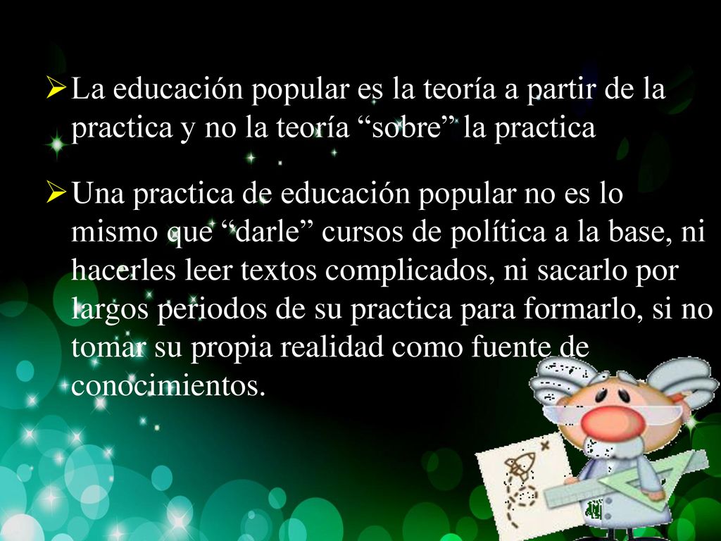 La educación popular es la teoría a partir de la practica y no la teoría sobre la practica