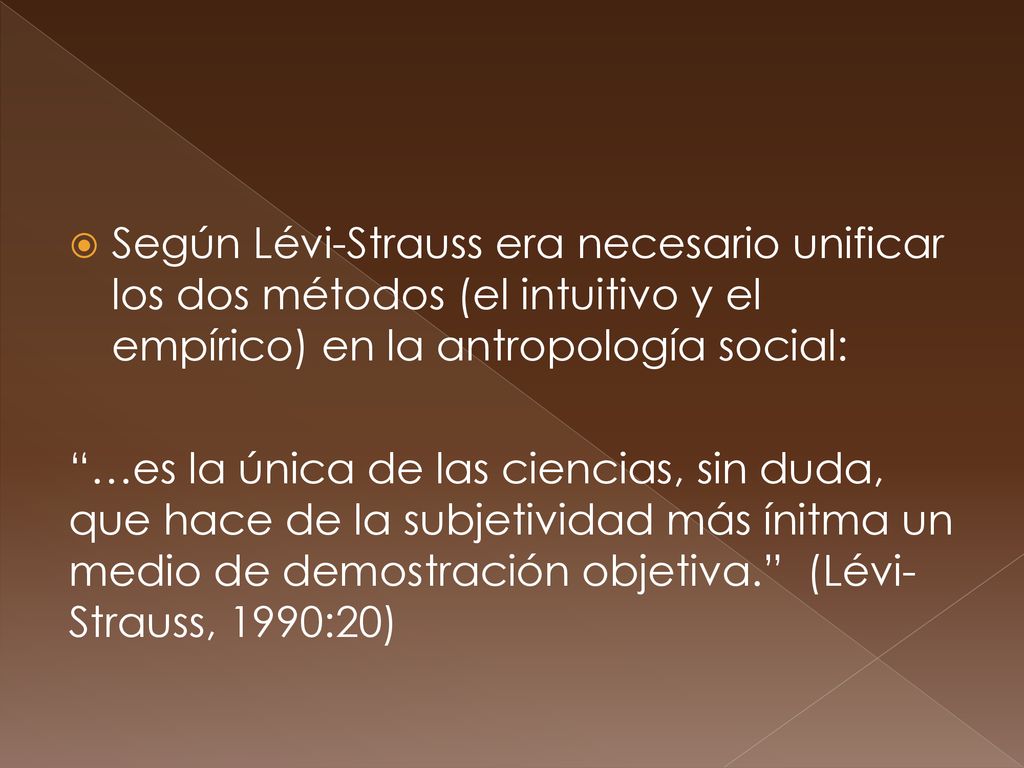 Según Lévi-Strauss era necesario unificar los dos métodos (el intuitivo y el empírico) en la antropología social: