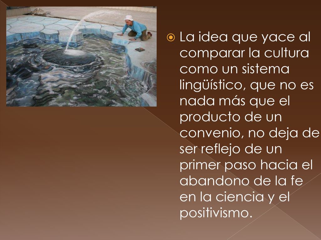 La idea que yace al comparar la cultura como un sistema lingüístico, que no es nada más que el producto de un convenio, no deja de ser reflejo de un primer paso hacia el abandono de la fe en la ciencia y el positivismo.