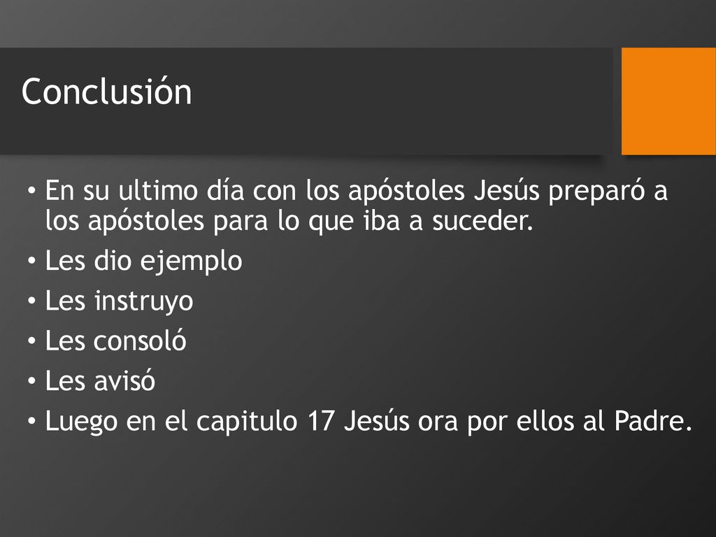 Conclusión En su ultimo día con los apóstoles Jesús preparó a los apóstoles para lo que iba a suceder.