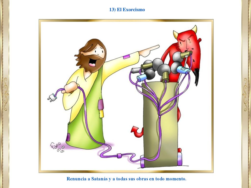 Renuncia a Satanás y a todas sus obras en todo momento.