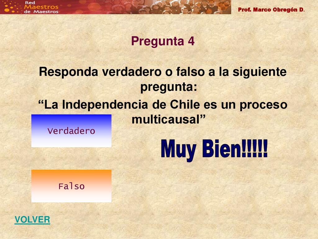 Prof. Marco Obregón D. Pregunta 4. Responda verdadero o falso a la siguiente pregunta: La Independencia de Chile es un proceso multicausal