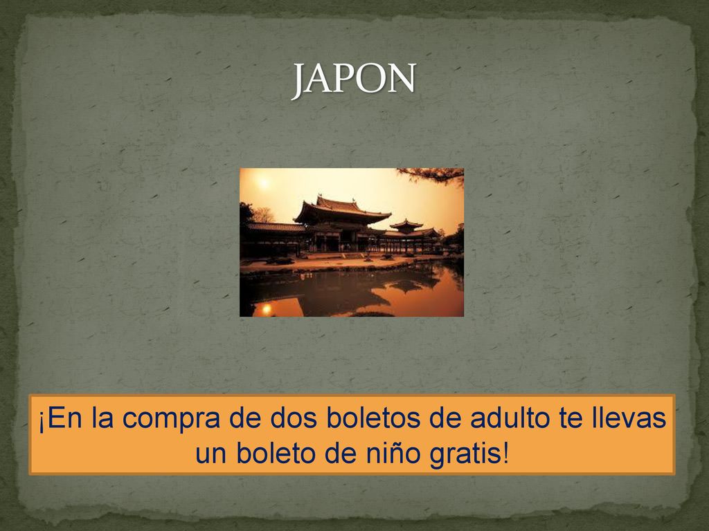 JAPON ¡En la compra de dos boletos de adulto te llevas un boleto de niño gratis!