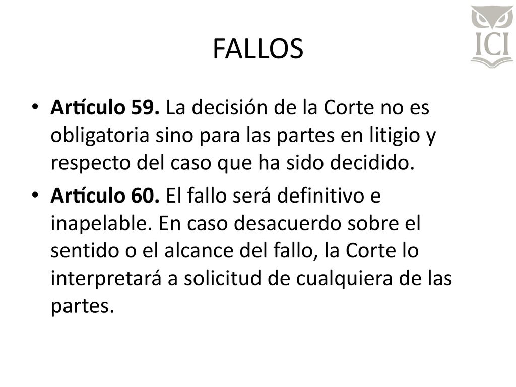 FALLOS Artículo 59. La decisión de la Corte no es obligatoria sino para las partes en litigio y respecto del caso que ha sido decidido.
