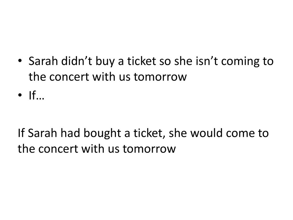 Sarah didn’t buy a ticket so she isn’t coming to the concert with us tomorrow
