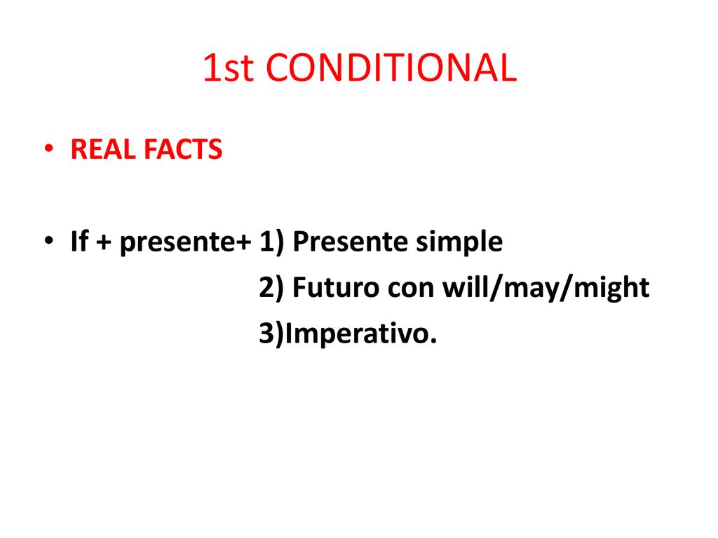 1st CONDITIONAL REAL FACTS If + presente+ 1) Presente simple