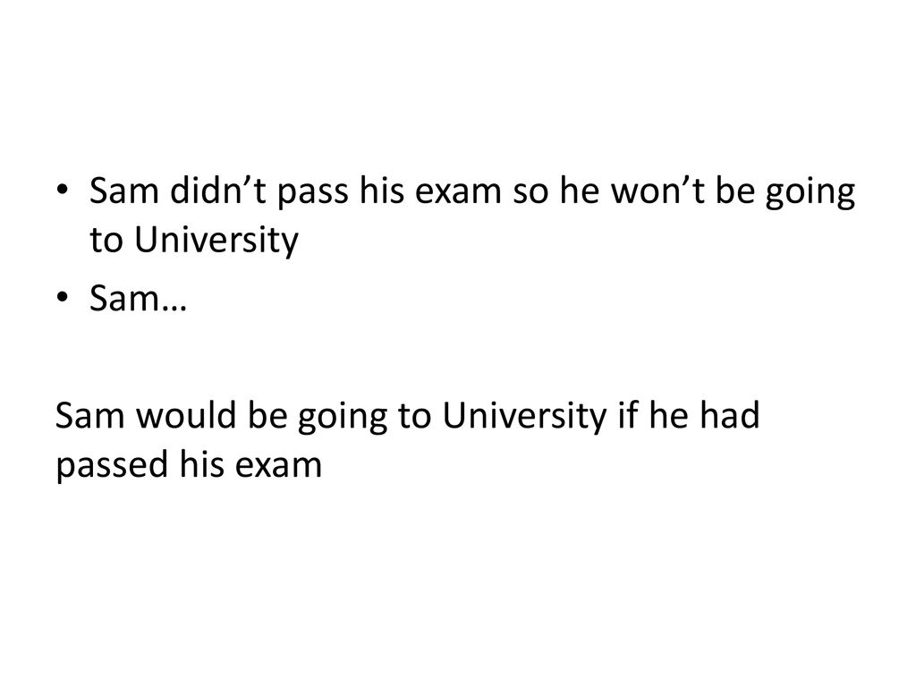 Sam didn’t pass his exam so he won’t be going to University