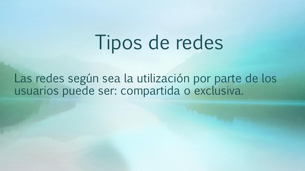 Tipos de redes Las redes según sea la utilización por parte de los usuarios puede ser: compartida o exclusiva.