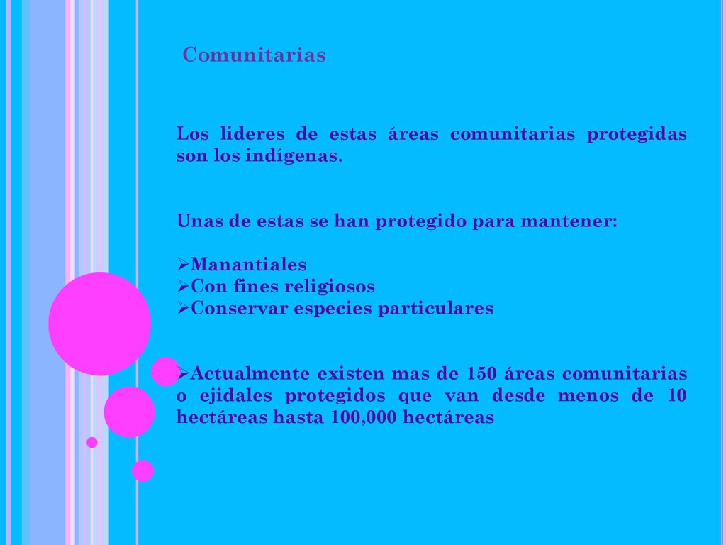 Comunitarias Los lideres de estas áreas comunitarias protegidas son los indígenas. Unas de estas se han protegido para mantener:
