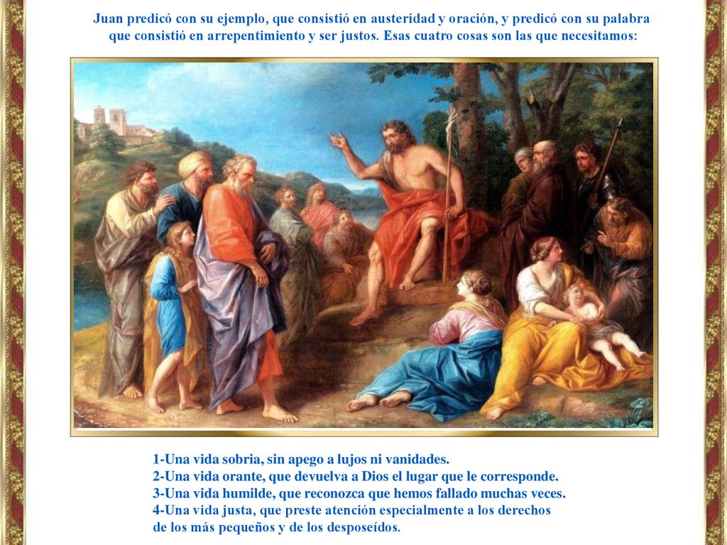 Juan predicó con su ejemplo, que consistió en austeridad y oración, y predicó con su palabra