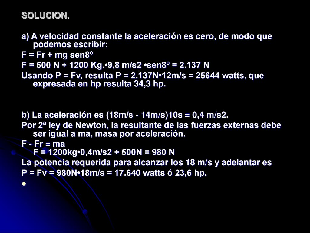 SOLUCION. a) A velocidad constante la aceleración es cero, de modo que podemos escribir: F = Fr + mg sen8º.