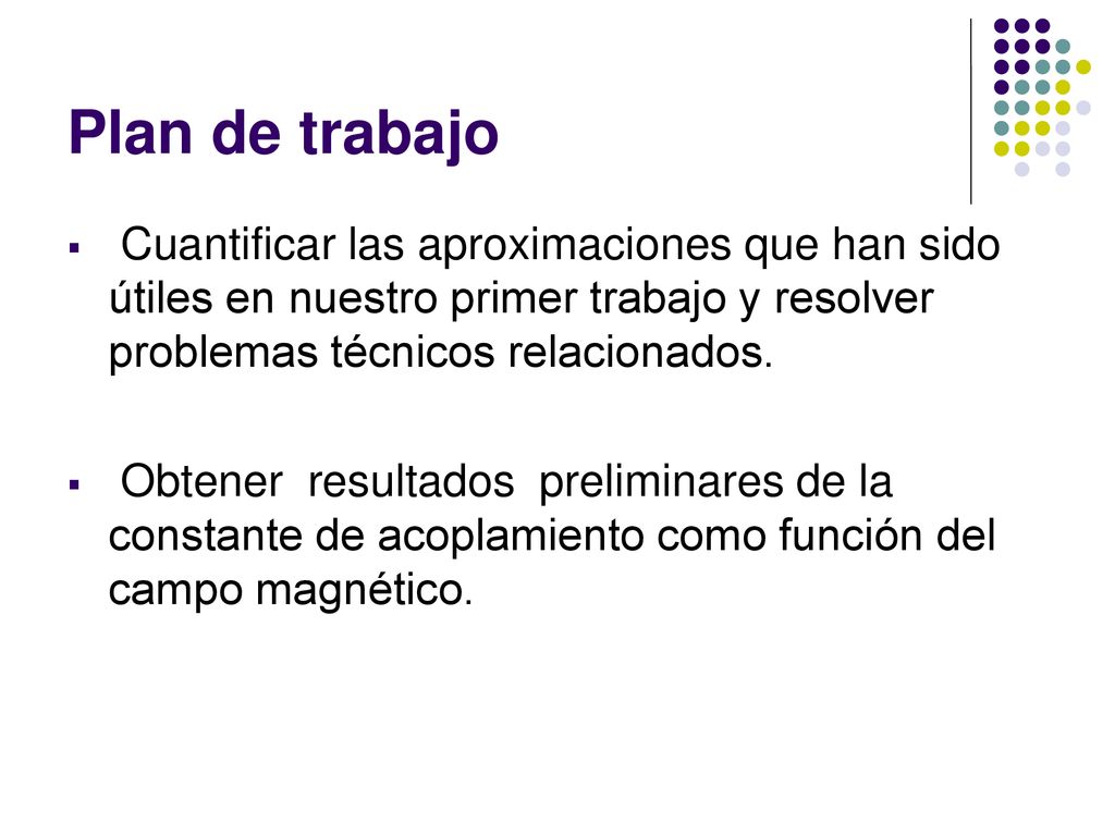 Plan de trabajo Cuantificar las aproximaciones que han sido útiles en nuestro primer trabajo y resolver problemas técnicos relacionados.