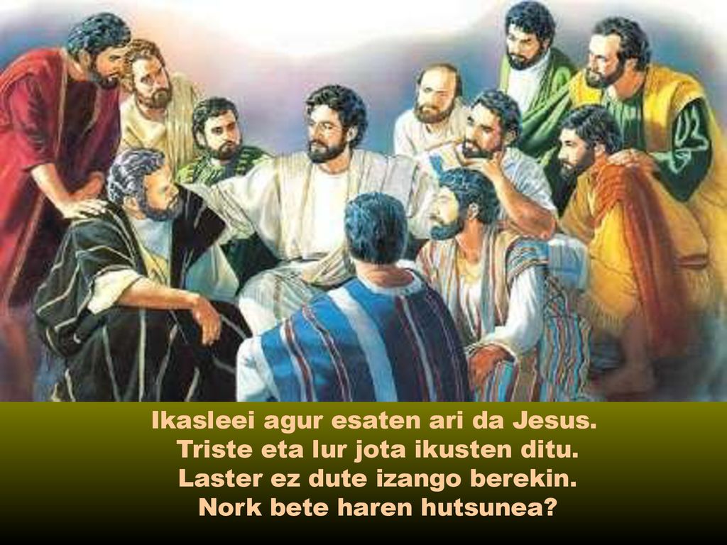 Ikasleei agur esaten ari da Jesus. Triste eta lur jota ikusten ditu.