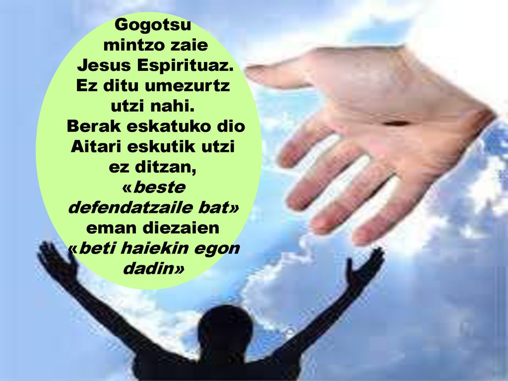 Ez ditu umezurtz utzi nahi. Berak eskatuko dio Aitari eskutik utzi