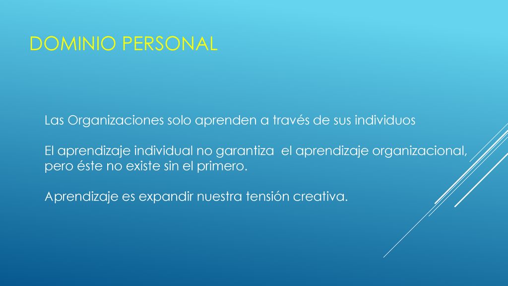 Dominio personal Las Organizaciones solo aprenden a través de sus individuos.