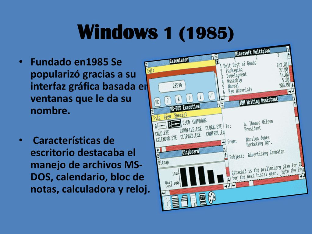 Windows 1 (1985) Fundado en1985 Se popularizó gracias a su interfaz gráfica basada en ventanas que le da su nombre.