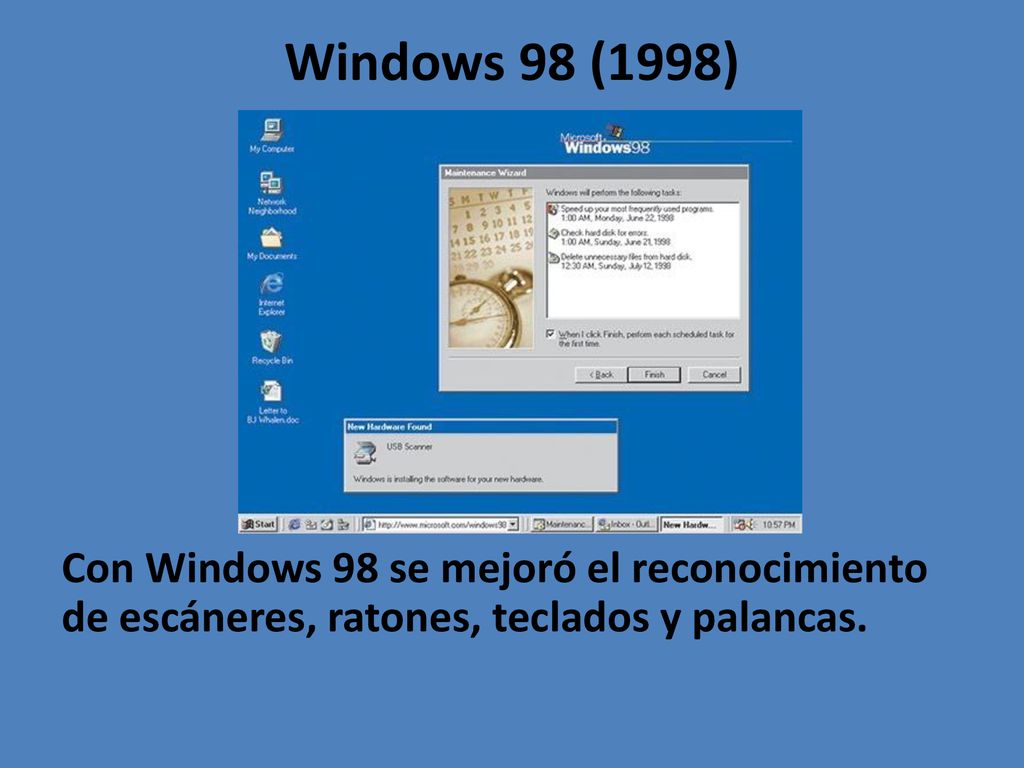 Windows 98 (1998) Con Windows 98 se mejoró el reconocimiento de escáneres, ratones, teclados y palancas.