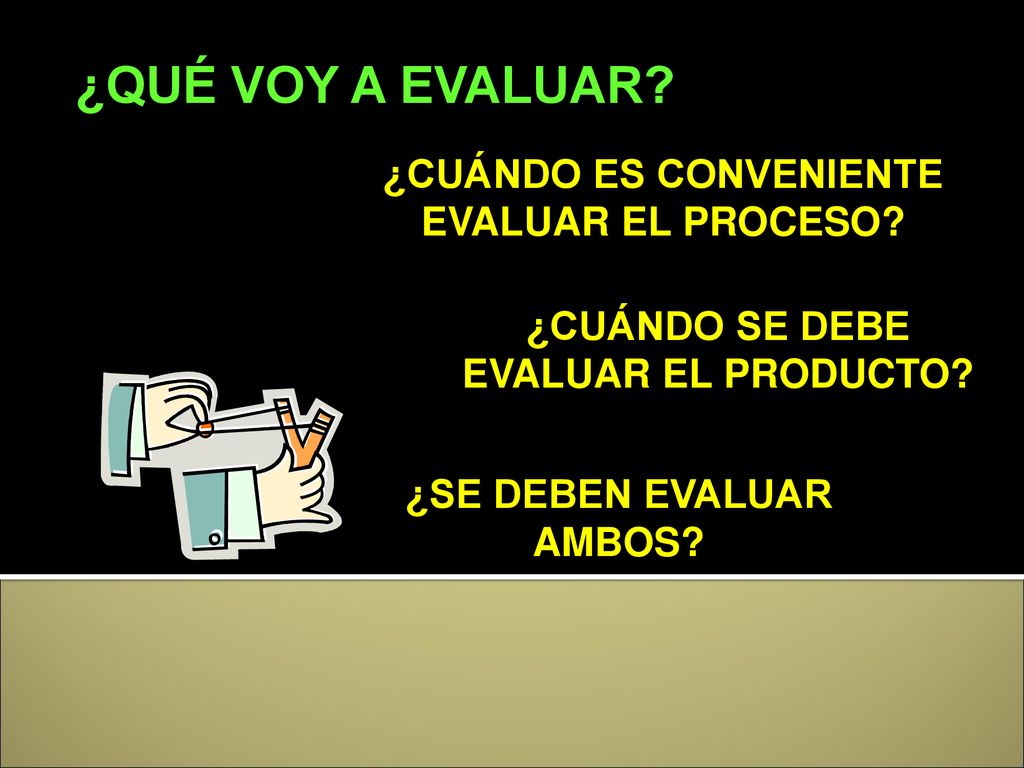 ¿QUÉ VOY A EVALUAR ¿CUÁNDO ES CONVENIENTE EVALUAR EL PROCESO