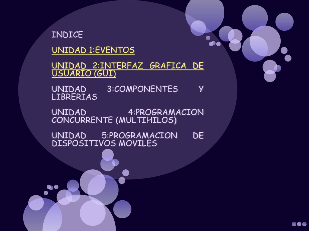 INDICE UNIDAD 1:EVENTOS. UNIDAD 2:INTERFAZ GRAFICA DE USUARIO (GUI) UNIDAD 3:COMPONENTES Y LIBRERIAS.